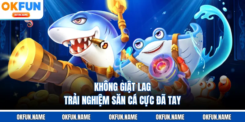 Không giật lag trải nghiệm săn cá cực đã tay