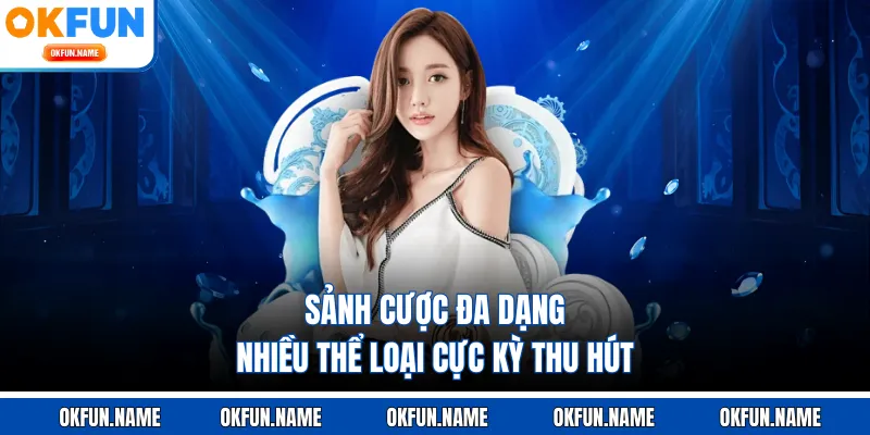 Sảnh cược đa dạng nhiều thể loại cực kỳ thu hút