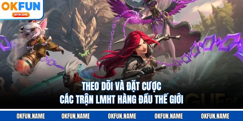 Theo dõi và đặt cược các trận LMHT hàng đầu thế giới