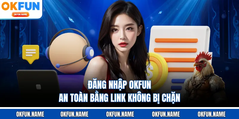 Đăng nhập OKFUN an toàn bằng link không bị chặn