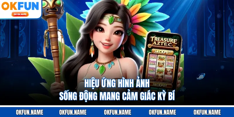 Hiệu ứng hình ảnh sống động mang cảm giác kỳ bí