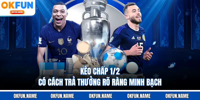 Kèo chấp 1/2 có cách trả thưởng rõ ràng minh bạch