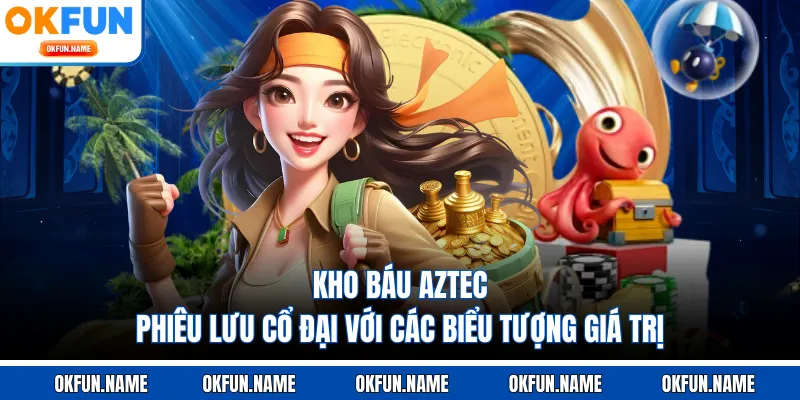 Kho Báu Aztec - Phiêu Lưu Cổ Đại Với Các Biểu Tượng Giá Trị