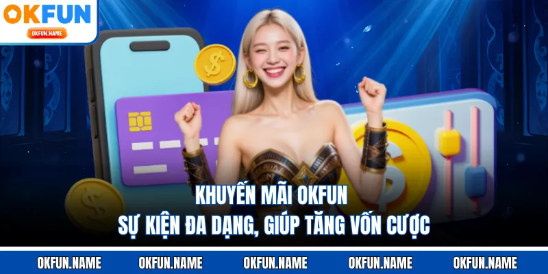 Khuyến Mãi OKFUN - Sự Kiện Đa Dạng, Giúp Tăng Vốn Cược
