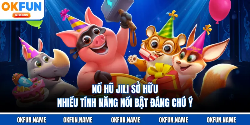 Nổ hũ JILI sở hữu nhiều tính năng nổi bật đáng chú ý