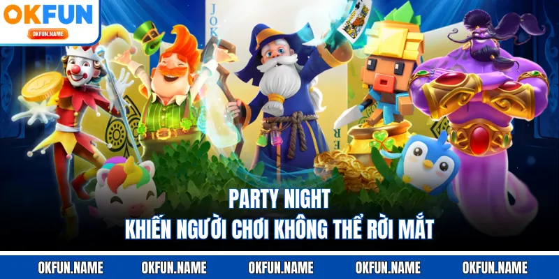 Party Night khiến người chơi không thể rời mắt