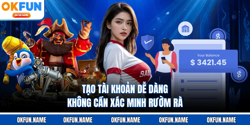 Tạo tài khoản dễ dàng không cần xác minh rườm rà