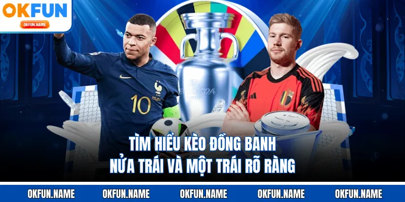 Tìm hiểu kèo đồng banh nửa trái và một trái rõ ràng