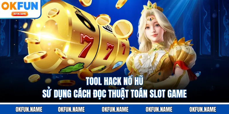Tool hack nổ hũ sử dụng cách đọc thuật toán slot game